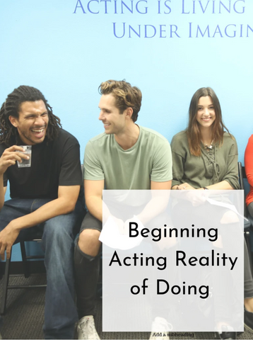 Beginning Acting: Reality of Doing | Summer 24 | Wednesdays, 10 Weeks