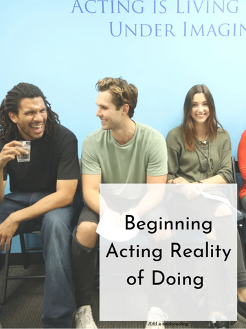 Beginning Acting: Reality of Doing | IN PERSON | Fall 23 | Wednesdays, 10 Weeks